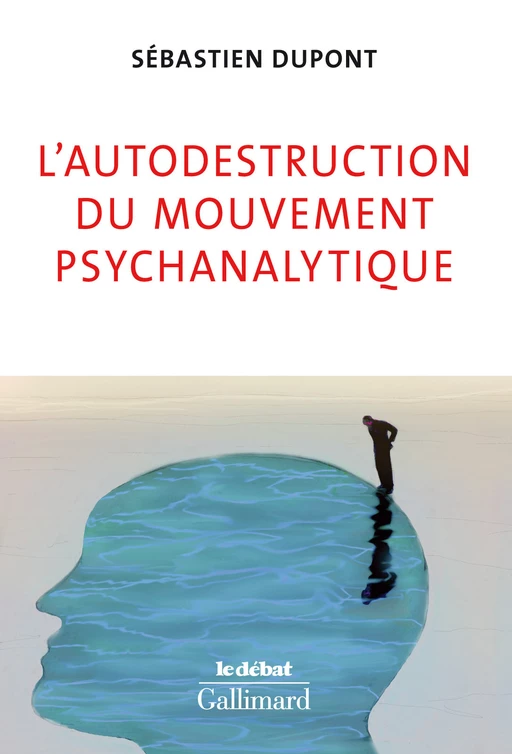 L'autodestruction du mouvement psychanalytique - Sébastien Dupont - Editions Gallimard