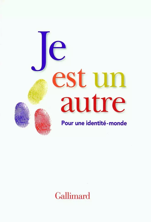 Je est un autre. Pour une identité-monde - Juan Goytisolo, Jean-Marie Laclavetine, Michel Le Bris, Azouz Begag, Philippe Forest, Pascal Blanchard, Kebir Mustapha Ammi, Ananda Devi, Abdourahman A. Waberi, Jean Rouaud, Ahmed Kalouaz, Yves Laplace, Leïla Sebbar, Anna Moï, Alain Mabanckou, François Bégaudeau, Achille Mbembe, Valérie Zenatti, Jean-Marie Blas de Roblès, Wilfried N'Sondé,  Collectifs - Editions Gallimard