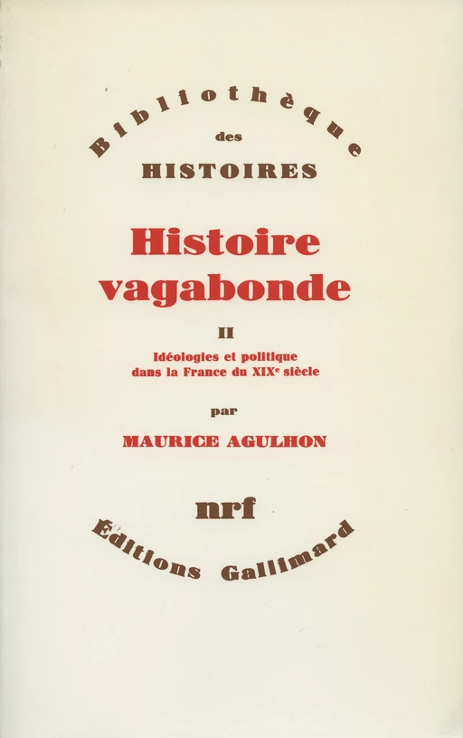 Histoire vagabonde (Tome 2) - Idéologies et politique dans la France du XIXe siècle - Maurice Agulhon - Editions Gallimard