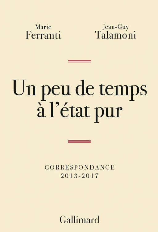 Un peu de temps à l'état pur. Correspondance 2013-2017 - Marie Ferranti, Jean-Guy Talamoni - Editions Gallimard