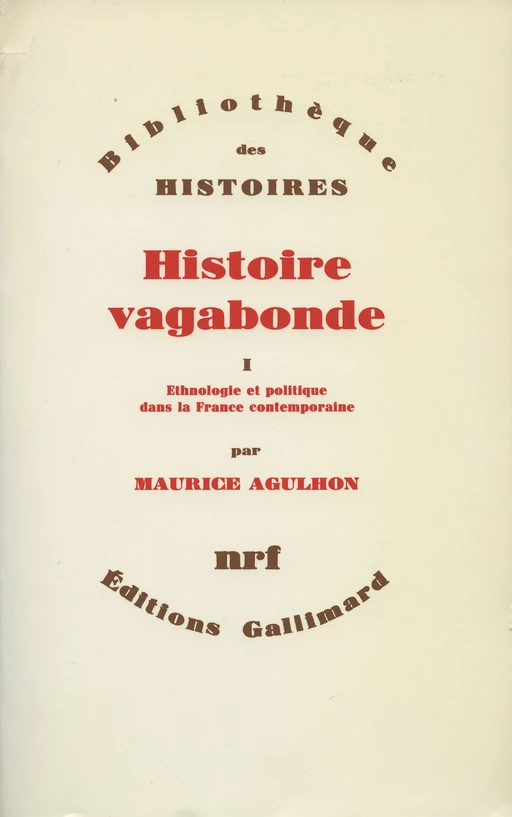 Histoire vagabonde (Tome 1) - Ethnologie et politique dans la France contemporaine - Maurice Agulhon - Editions Gallimard