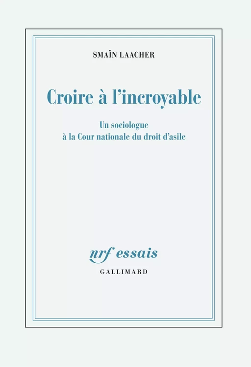 Croire à l'incroyable. Un sociologue à la Cour nationale du droit d'asile - Smaïn Laacher - Editions Gallimard