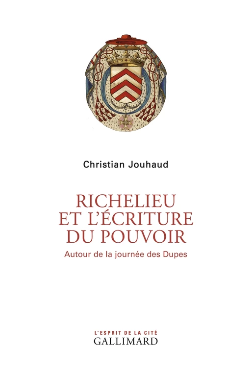 Richelieu et l'écriture du pouvoir. Autour de la journée des Dupes - Christian Jouhaud - Editions Gallimard