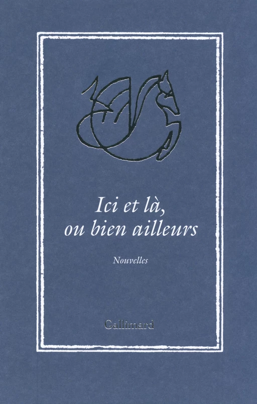 Ici et là, ou bien ailleurs. Nouvelles - Marie Nimier, Tonino Benacquista, Hédi Kaddour, Catherine Cusset, Daniel Picouly, Gilles Leroy, David Foenkinos, Marie Modiano, Joy Sorman, Carole Martinez, François Garde, Jean-Marie Laclavetine,  Collectifs - Editions Gallimard