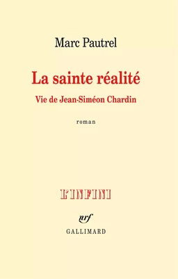 La sainte réalité. Vie de Jean-Siméon Chardin