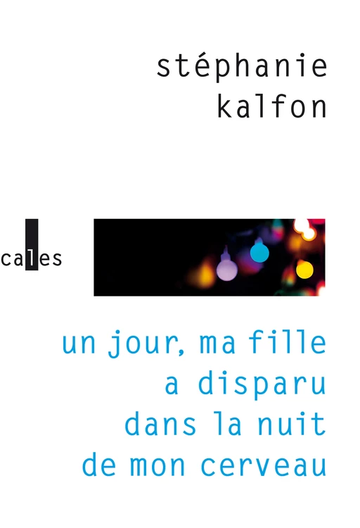 Un jour, ma fille a disparu dans la nuit de mon cerveau - Stéphanie Kalfon - Editions Gallimard