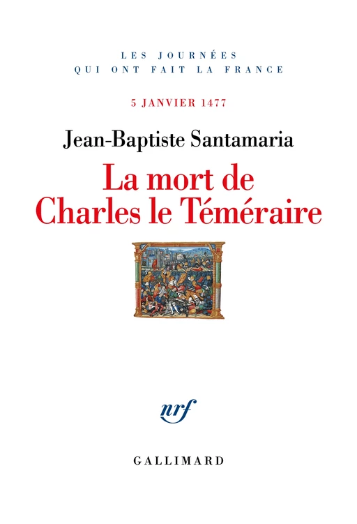 La Mort de Charles le Téméraire - Jean-Baptiste Santamaria - Editions Gallimard