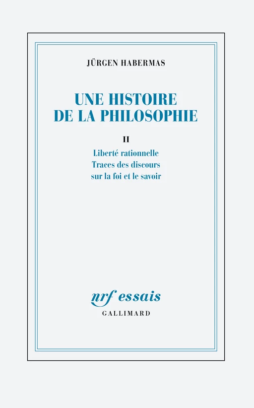 Une histoire de la philosophie (Tome 2) - Liberté rationnelle - Traces des discours sur la foi et le savoir - Jürgen Habermas - Editions Gallimard