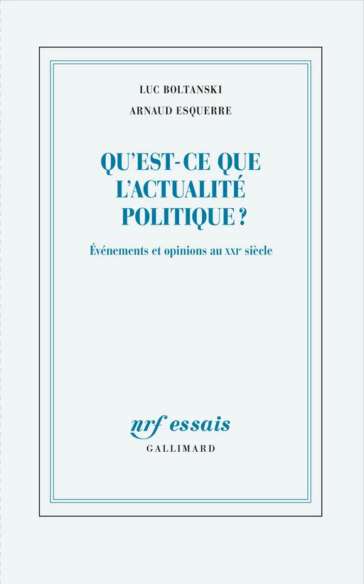 Qu'est-ce que l'actualité politique ? - Luc Boltanski, Arnaud Esquerre - Editions Gallimard