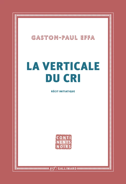 La verticale du cri. Récit initiatique - Gaston-Paul Effa - Editions Gallimard