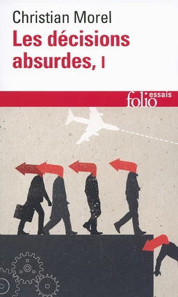 Les décisions absurdes (Tome 1). Sociologie des erreurs radicales et persistantes