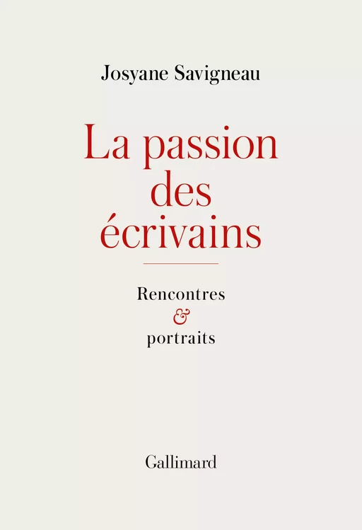 La passion des écrivains. Rencontres et portraits - Josyane Savigneau - Editions Gallimard