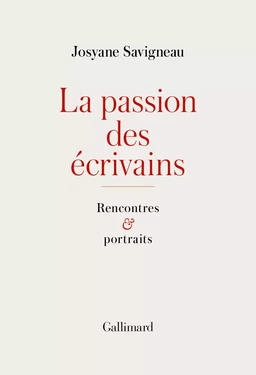 La passion des écrivains. Rencontres et portraits