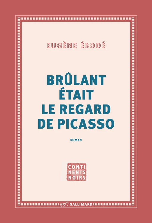 Brûlant était le regard de Picasso - Eugène Ébodé - Editions Gallimard