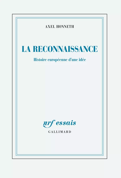 La reconnaissance. Histoire européenne d'une idée - Axel Honneth - Editions Gallimard