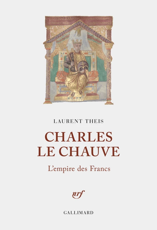 Charles le Chauve. L'empire des Francs - Laurent Theis - Editions Gallimard