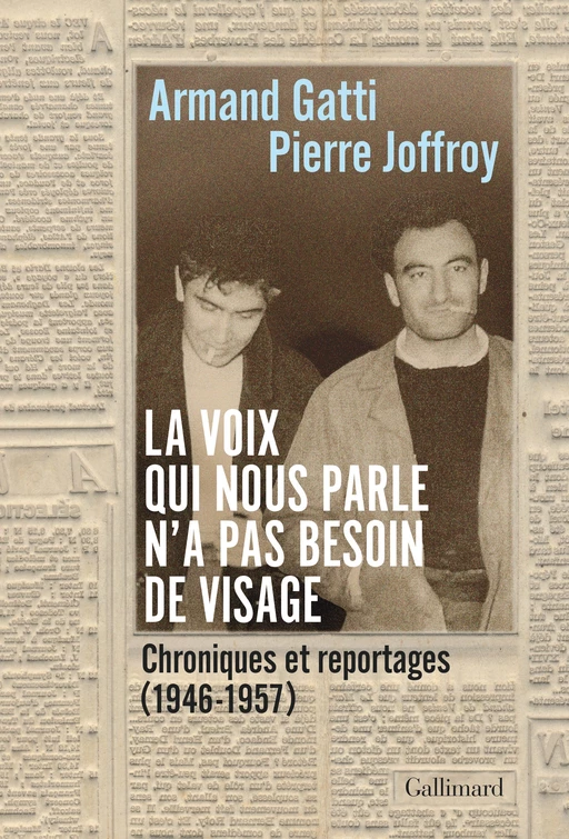 La voix qui nous parle n'a pas besoin de visage. Chroniques et reportages (1946-1957) - Armand Gatti, Pierre Joffroy - Editions Gallimard