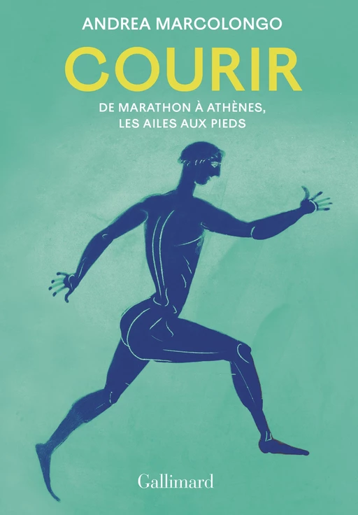 Courir. De Marathon à Athènes, les ailes aux pieds - Andrea Marcolongo - Editions Gallimard