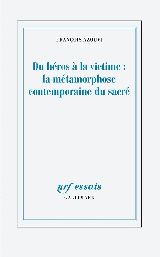 Du héros à la victime : la métamorphose contemporaine du sacré - François Azouvi - Editions Gallimard