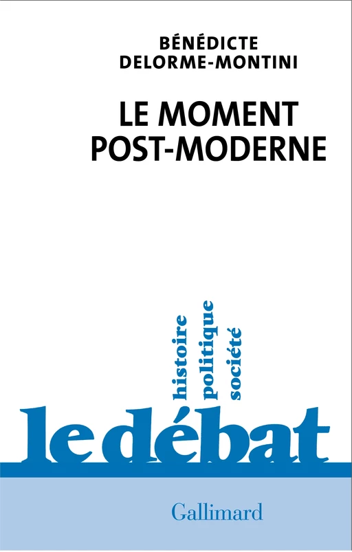 Le moment post-moderne - Bénédicte Delorme-Montini - Editions Gallimard