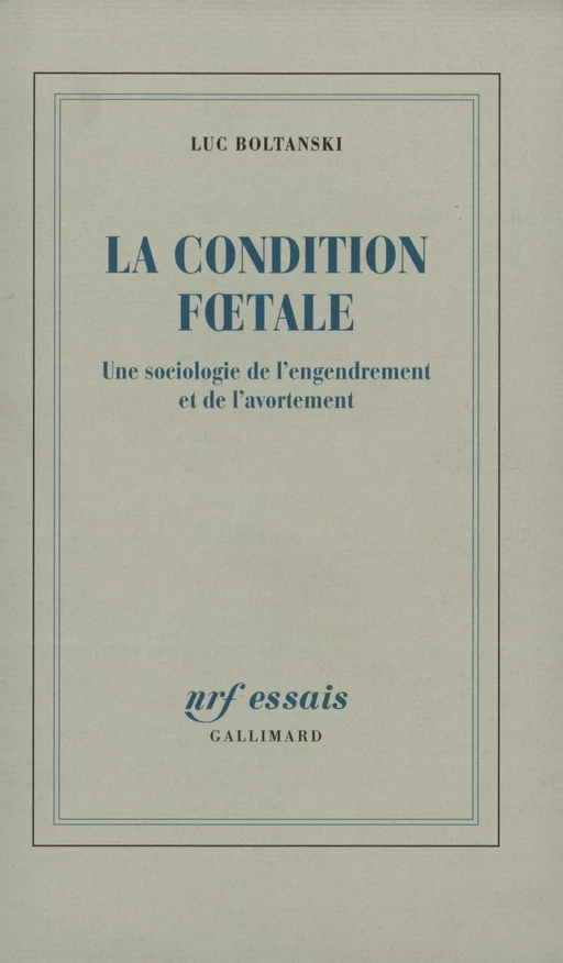 La Condition fœtale. Une sociologie de l'engendrement et de l'avortement - Luc Boltanski - Editions Gallimard