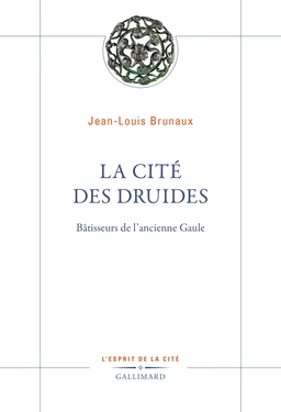 La Cité des druides. Bâtisseurs de l’ancienne Gaule