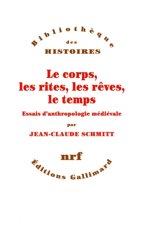 Le corps, les rites, les rêves, le temps. Essais d'anthropologie médiévale - Jean-Claude Schmitt - Editions Gallimard