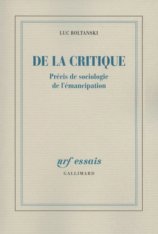 De la critique. Précis de sociologie de l'émancipation - Luc Boltanski - Editions Gallimard