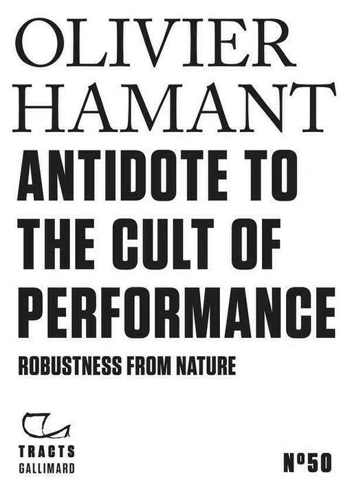 Tracts (N°50) - Antidote to the cult of performance. Robustness from nature - Olivier Hamant - Editions Gallimard