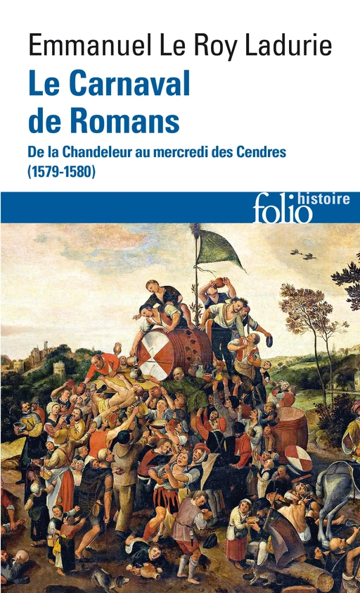 Le Carnaval de Romans. De la Chandeleur au mercredi des Cendres (1579-1580) - Emmanuel Le Roy Ladurie - Editions Gallimard