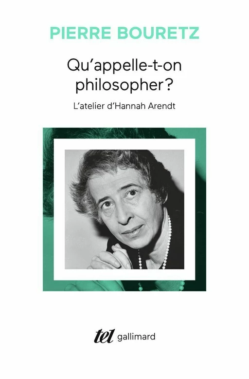 Qu'appelle-t-on philosopher ? L'atelier d'Hannah Arendt - Pierre Bouretz - Editions Gallimard