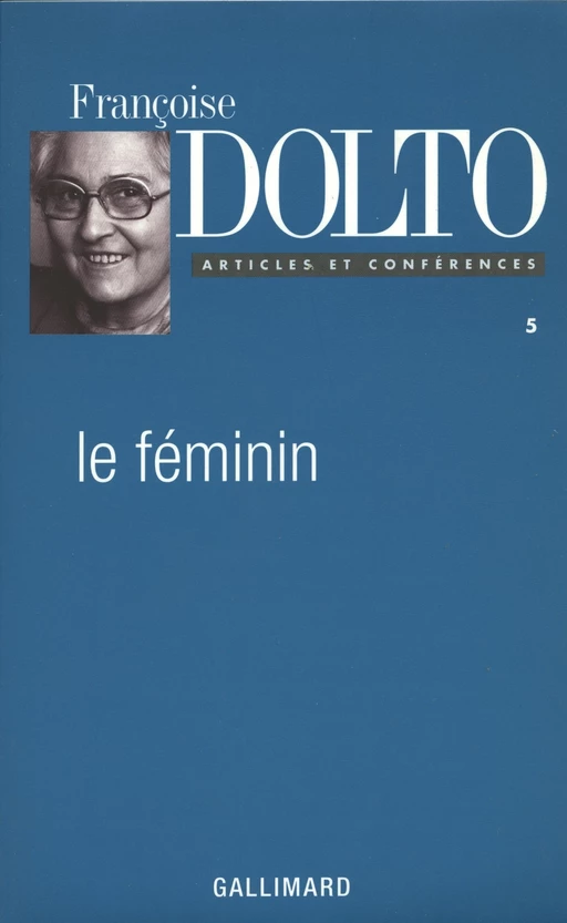 Articles et conférences (Tome 5) - Le féminin - Françoise Dolto - Editions Gallimard