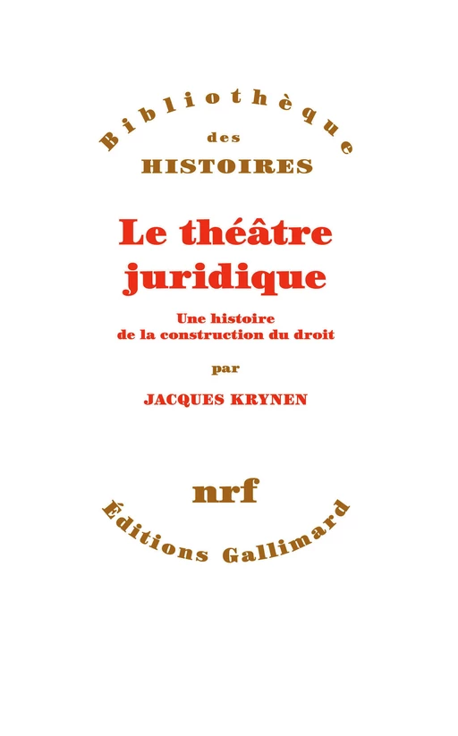 Le théâtre juridique. Une histoire de la construction du droit - Jacques Krynen - Editions Gallimard