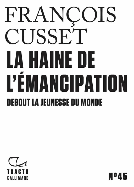 Tracts (N°45) - La haine de l'émancipation. Debout la jeunesse du monde - François Cusset - Editions Gallimard