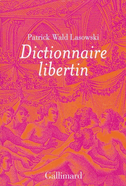 Dictionnaire libertin - Patrick Wald Lasowski - Editions Gallimard