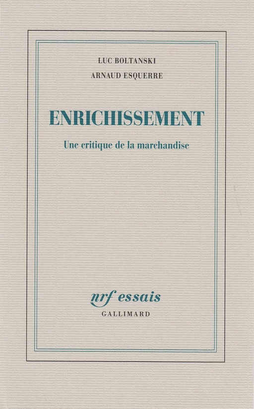 Enrichissement. Une critique de la marchandise - Luc Boltanski, Arnaud Esquerre - Editions Gallimard