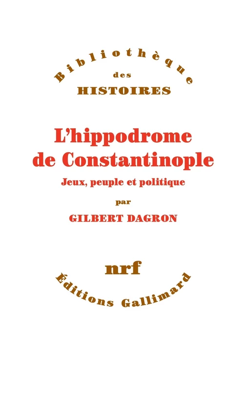 L'hippodrome de Constantinople. Jeux, peuple et politique - Gilbert Dagron - Editions Gallimard