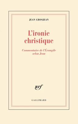 L'ironie christique. Commentaire de l'Évangile selon Jean