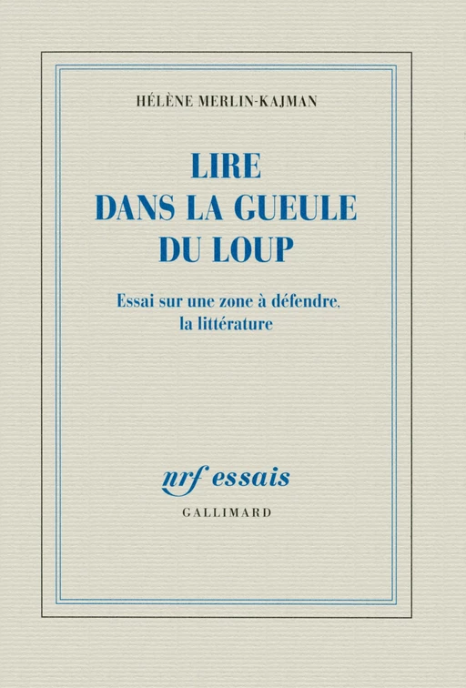 Lire dans la gueule du loup. Essai sur une zone à défendre, la littérature - Hélène Merlin-Kajman - Editions Gallimard