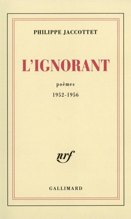 L'Ignorant. Poèmes 1952-1956 - Philippe Jaccottet - Editions Gallimard