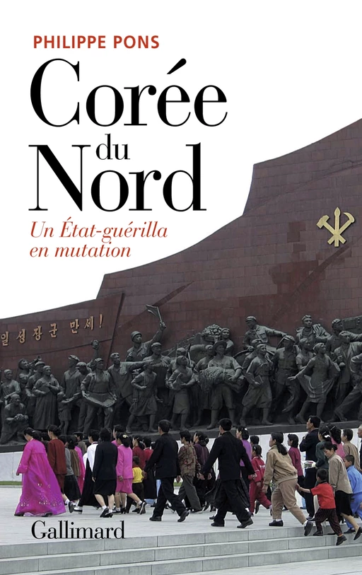 Corée du Nord. Un État-guérilla en mutation - Philippe Pons - Editions Gallimard