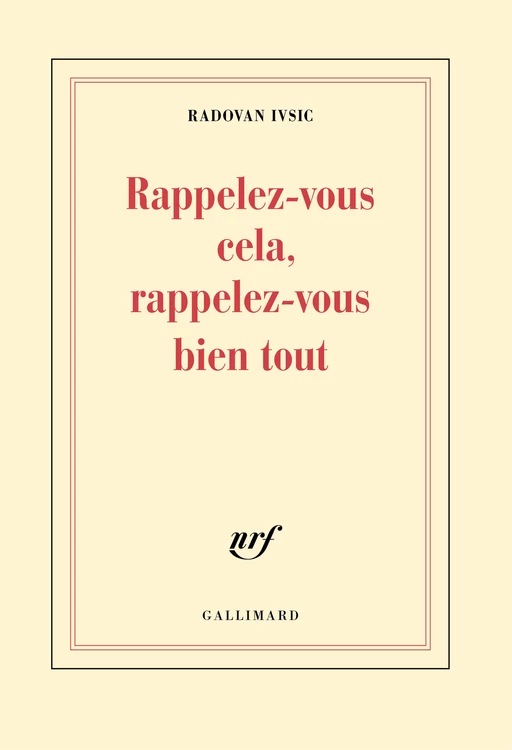 Rappelez-vous cela, rappelez-vous bien tout - Radovan Ivsic - Editions Gallimard