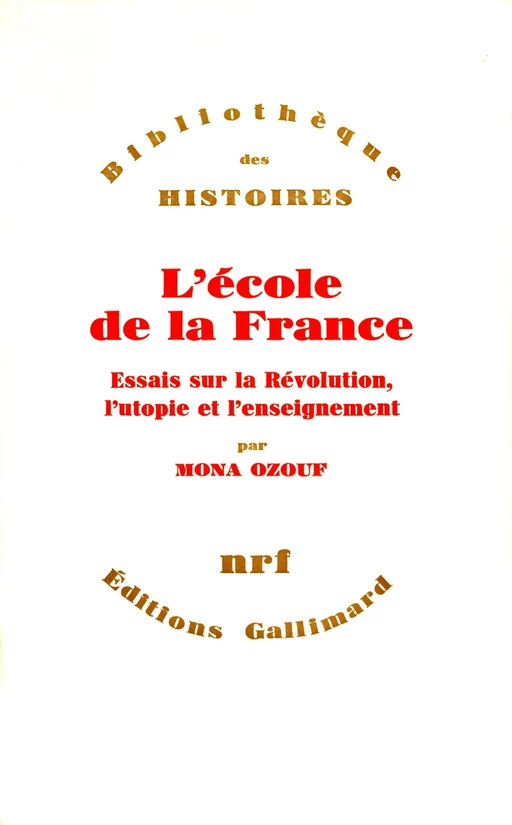 L'école de la France. Essais sur la Révolution, l'utopie et l'enseignement - MONA OZOUF - Editions Gallimard