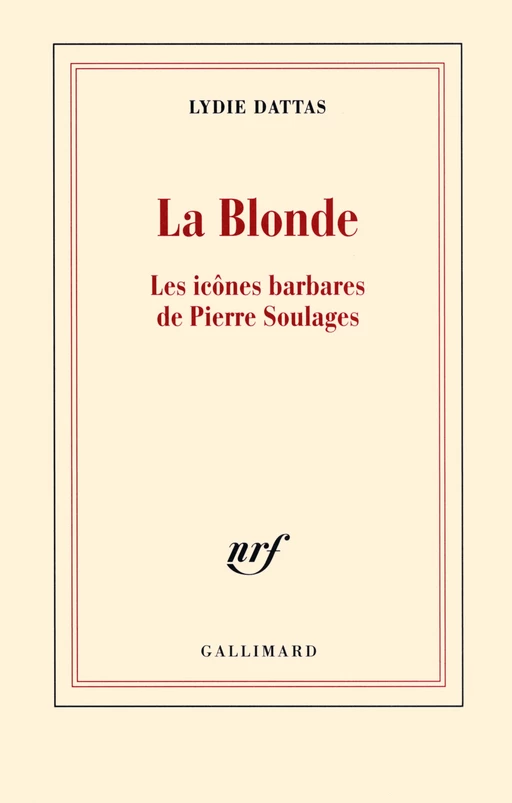 La Blonde. Les icônes barbares de Pierre Soulages - Lydie Dattas - Editions Gallimard