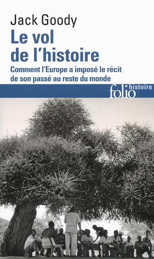 Le vol de l'histoire. Comment l'Europe a imposé le récit de son passé au reste du monde - Jack Goody - Editions Gallimard