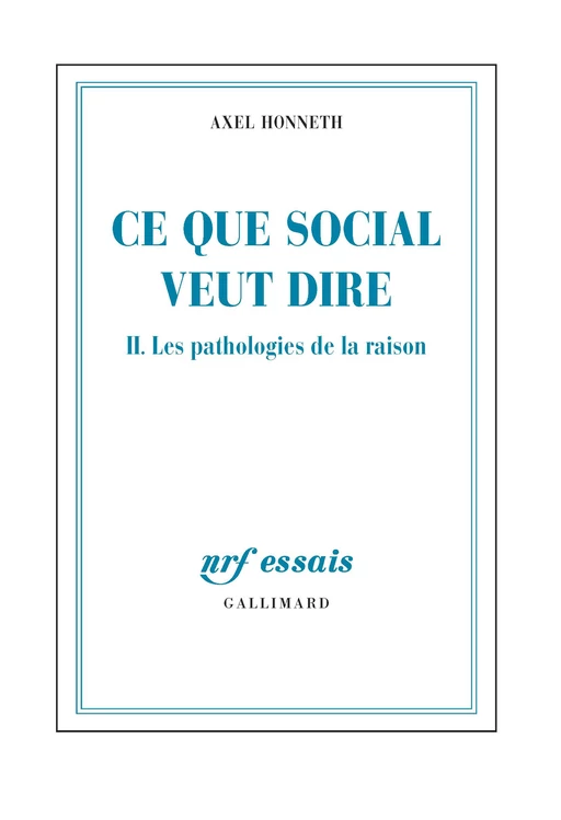 Ce que social veut dire (Tome 2) - Les pathologies de la raison - Axel Honneth - Editions Gallimard