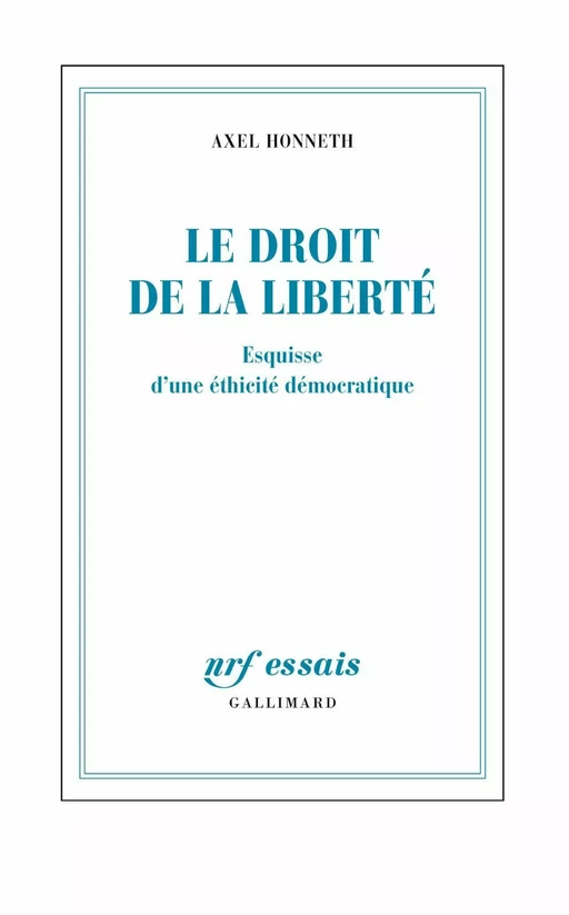 Le droit de la liberté. Esquisse d'une éthicité démocratique - Axel Honneth - Editions Gallimard