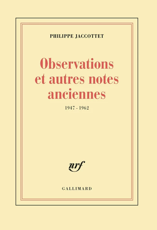 Observations et autres notes anciennes (1947-1962) - Philippe Jaccottet - Editions Gallimard