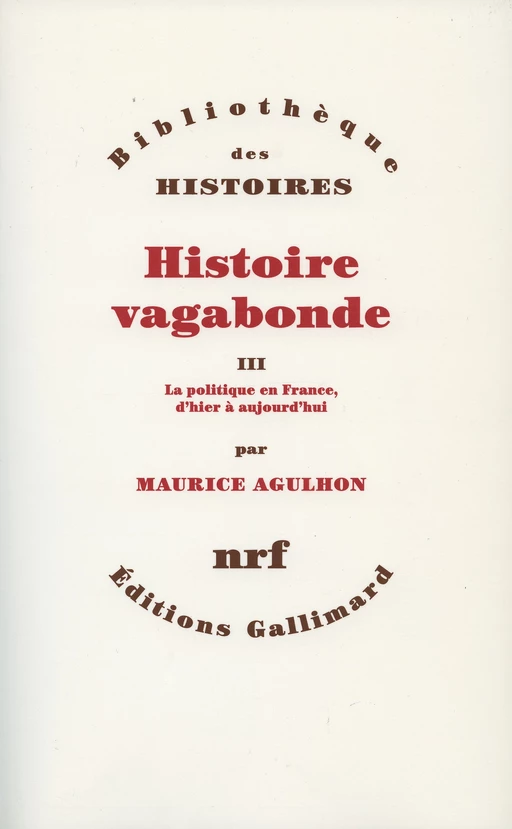 Histoire vagabonde (Tome 3) - La politique en France, d'hier à aujourd'hui - Maurice Agulhon - Editions Gallimard