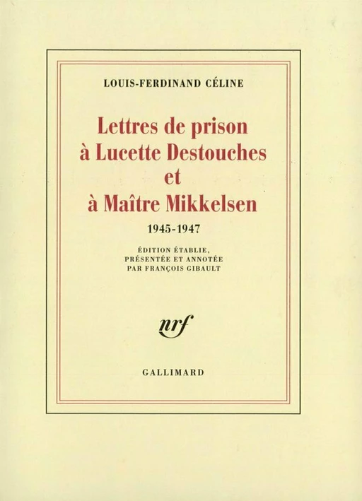 Lettres de prison à Lucette Destouches & à Maître Mikkelsen (1945-1947) - Louis-Ferdinand Céline - Editions Gallimard